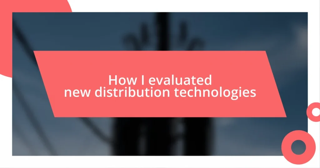 How I evaluated new distribution technologies