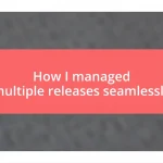 How I managed multiple releases seamlessly