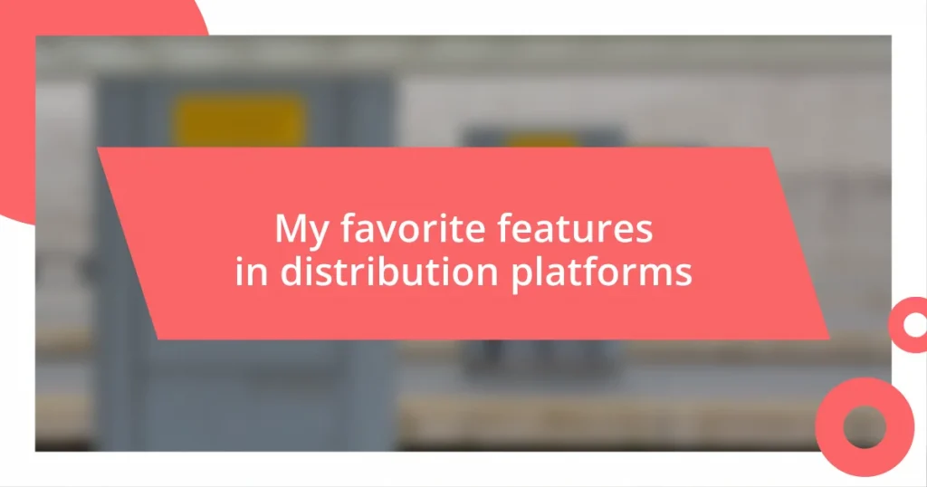 My favorite features in distribution platforms