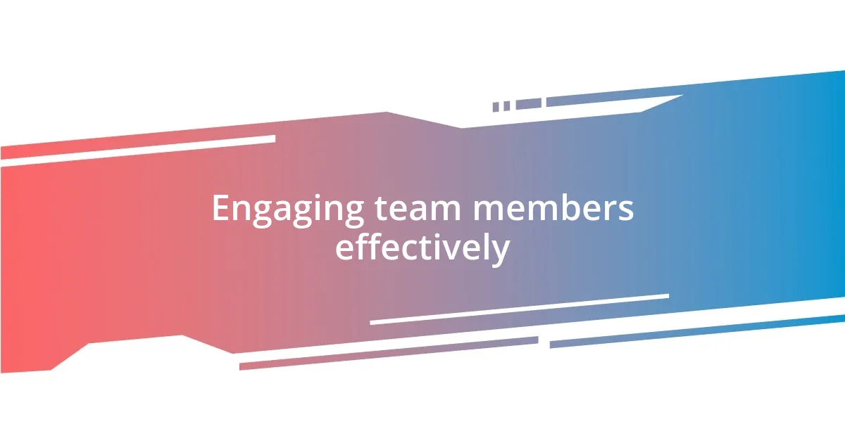 Engaging team members effectively