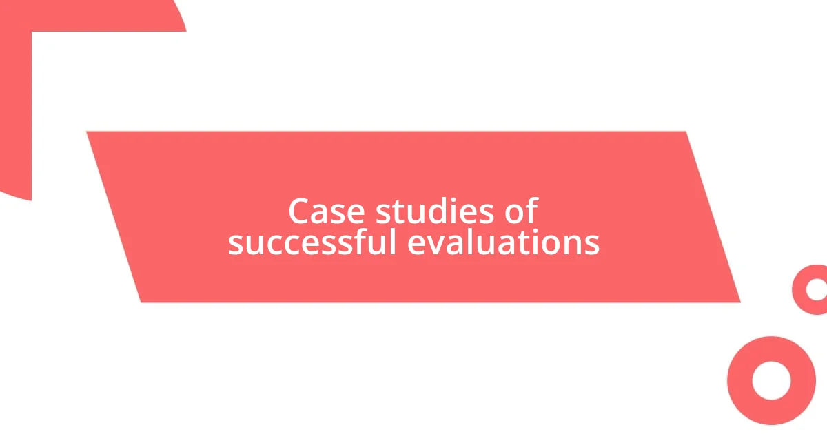 Case studies of successful evaluations