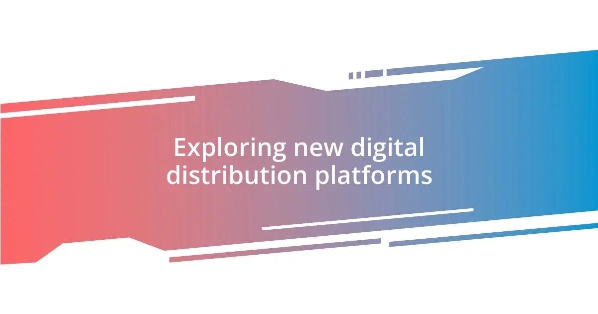 Exploring new digital distribution platforms