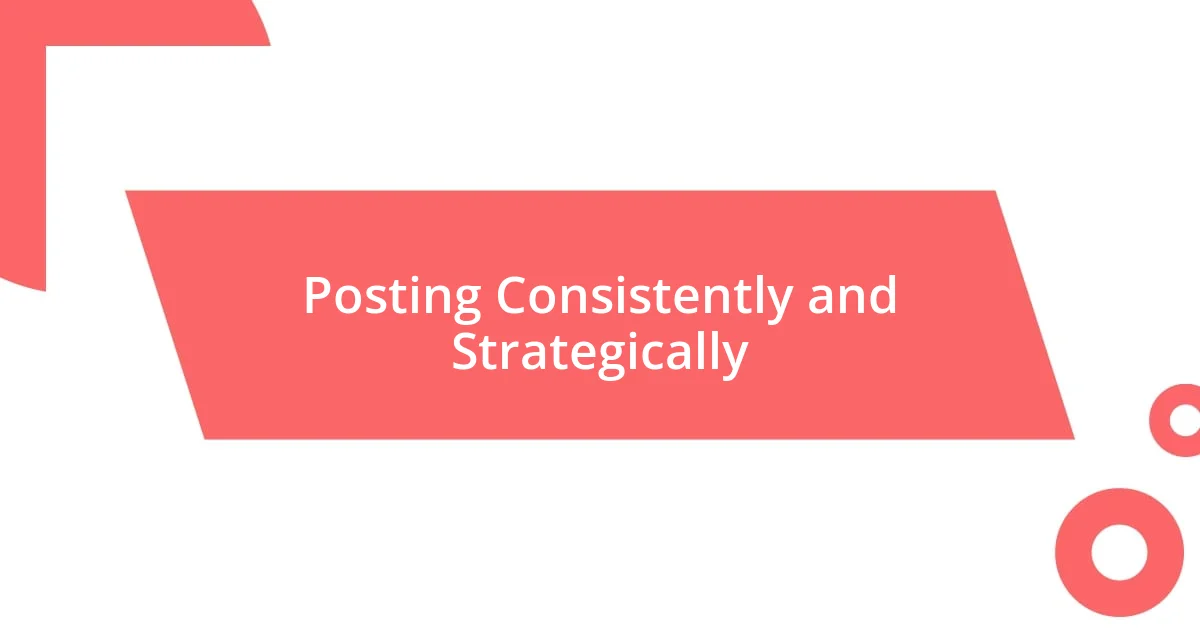 Posting Consistently and Strategically