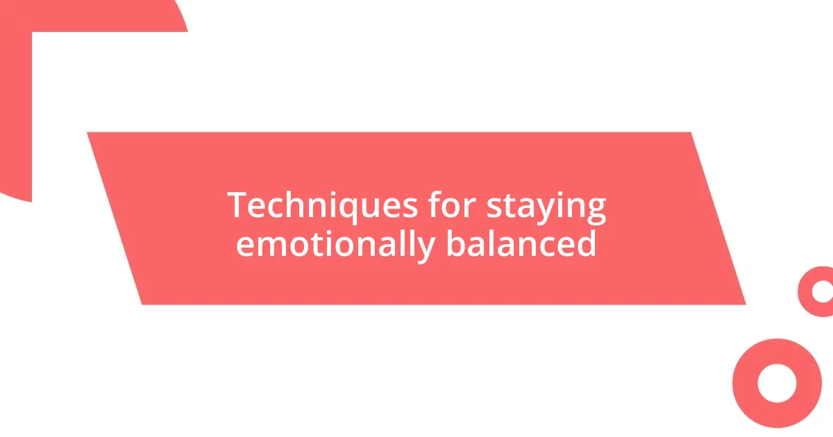 Techniques for staying emotionally balanced