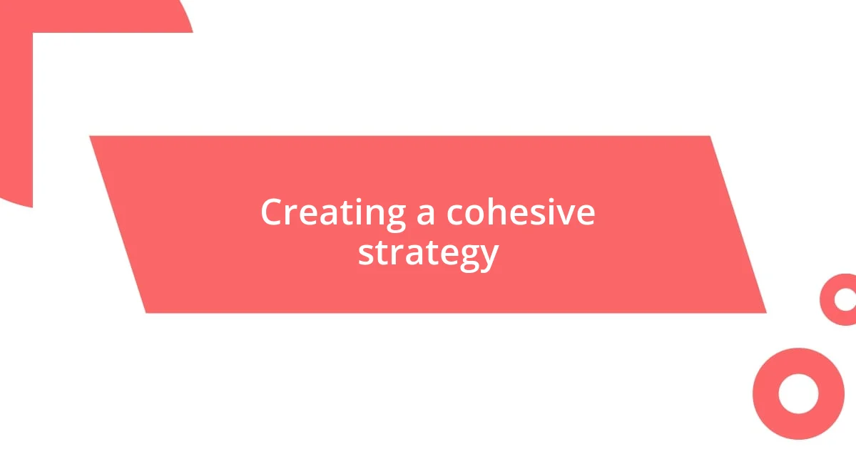 Creating a cohesive strategy