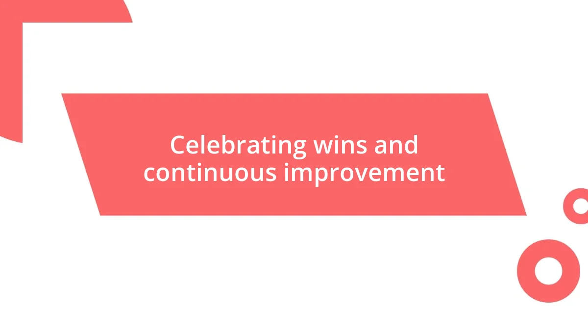 Celebrating wins and continuous improvement