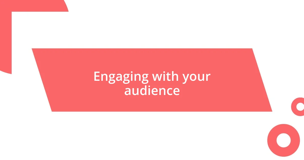 Engaging with your audience