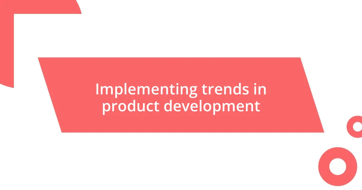 Implementing trends in product development