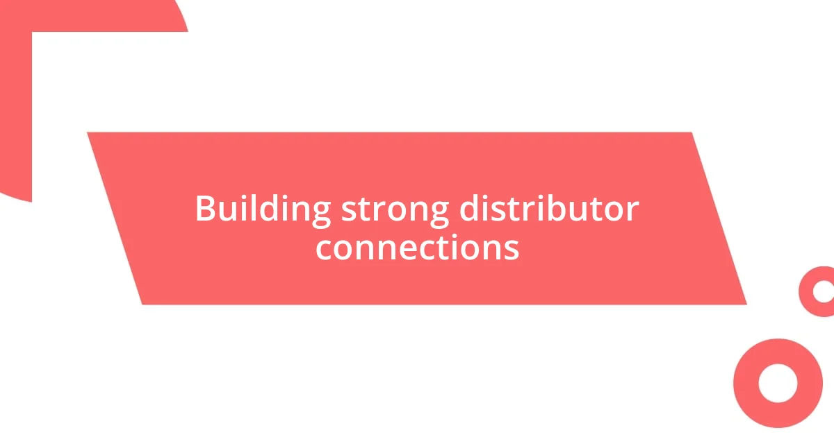 Building strong distributor connections