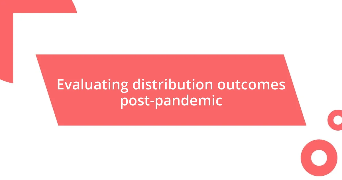 Evaluating distribution outcomes post-pandemic