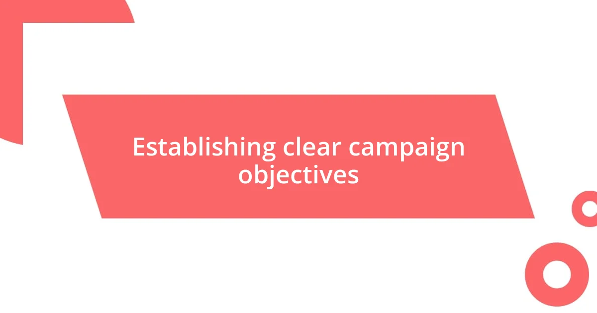 Establishing clear campaign objectives