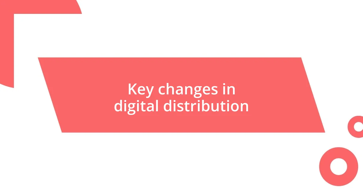 Key changes in digital distribution