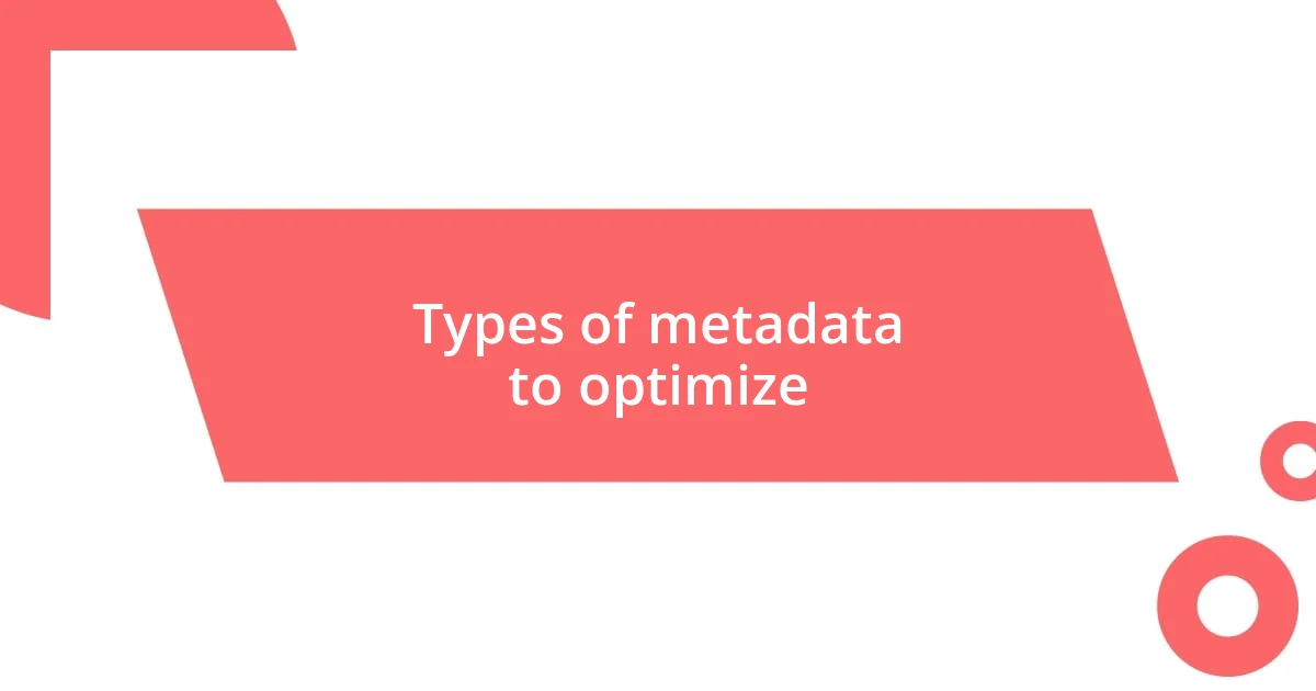 Types of metadata to optimize