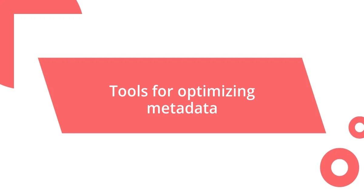 Tools for optimizing metadata