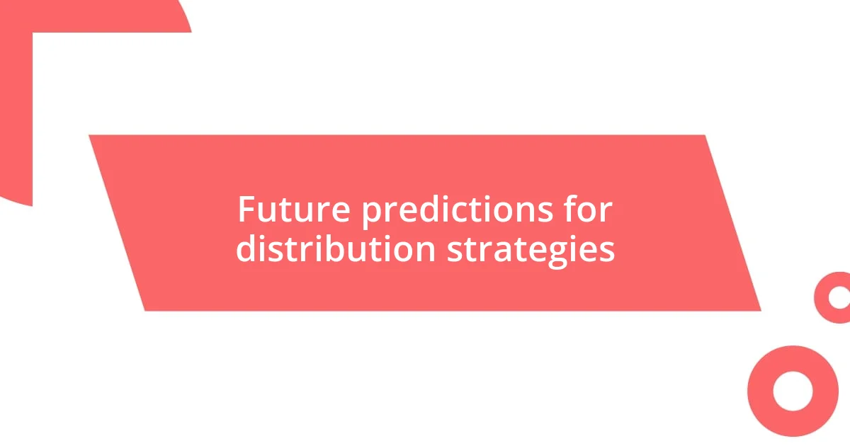 Future predictions for distribution strategies