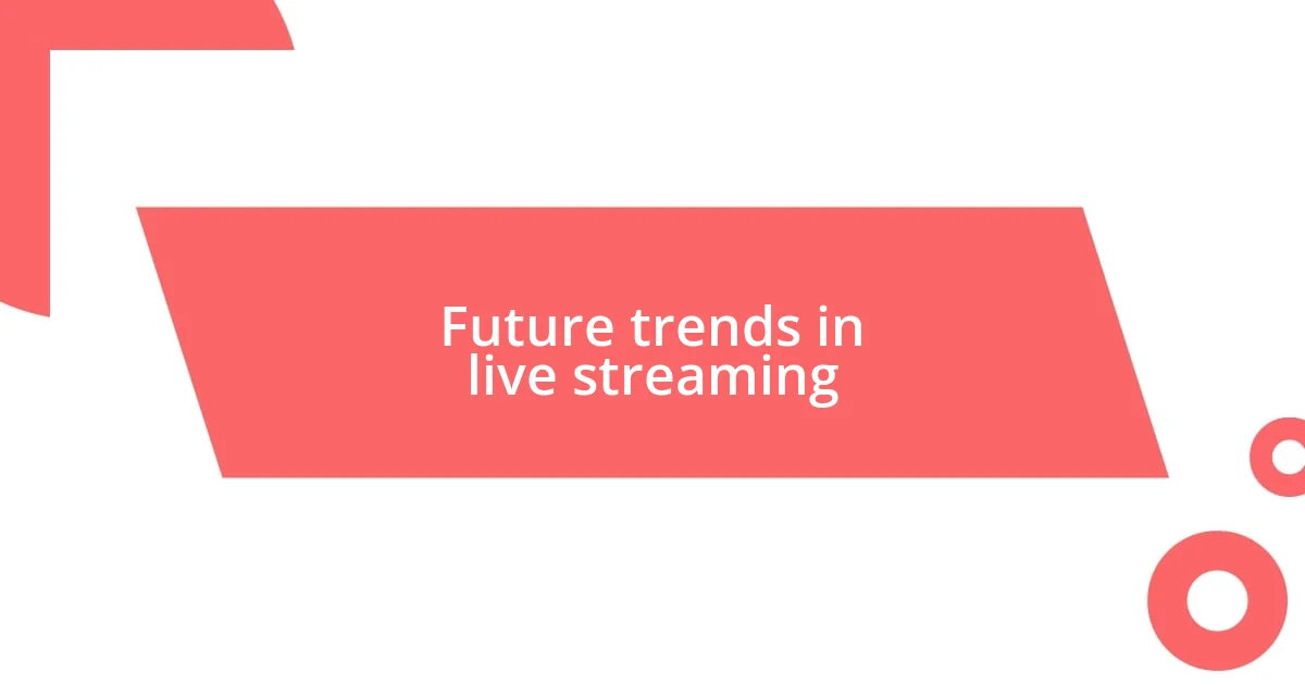 Future trends in live streaming