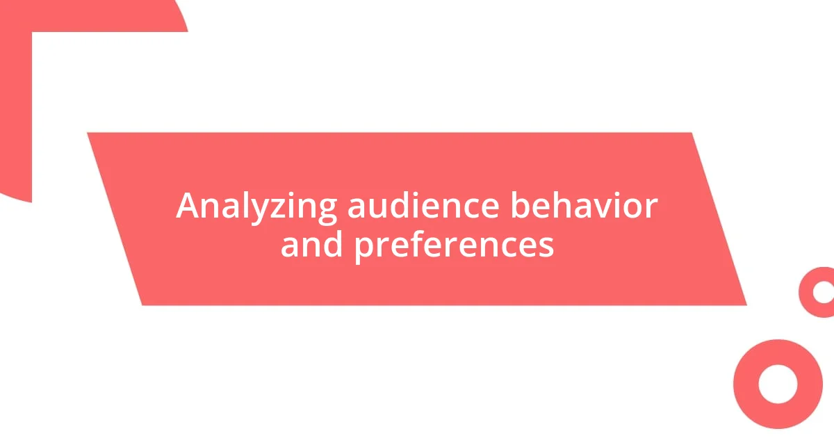 Analyzing audience behavior and preferences