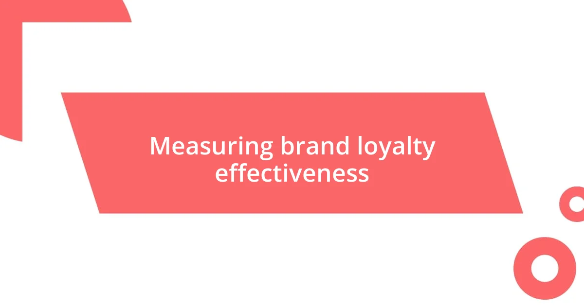 Measuring brand loyalty effectiveness