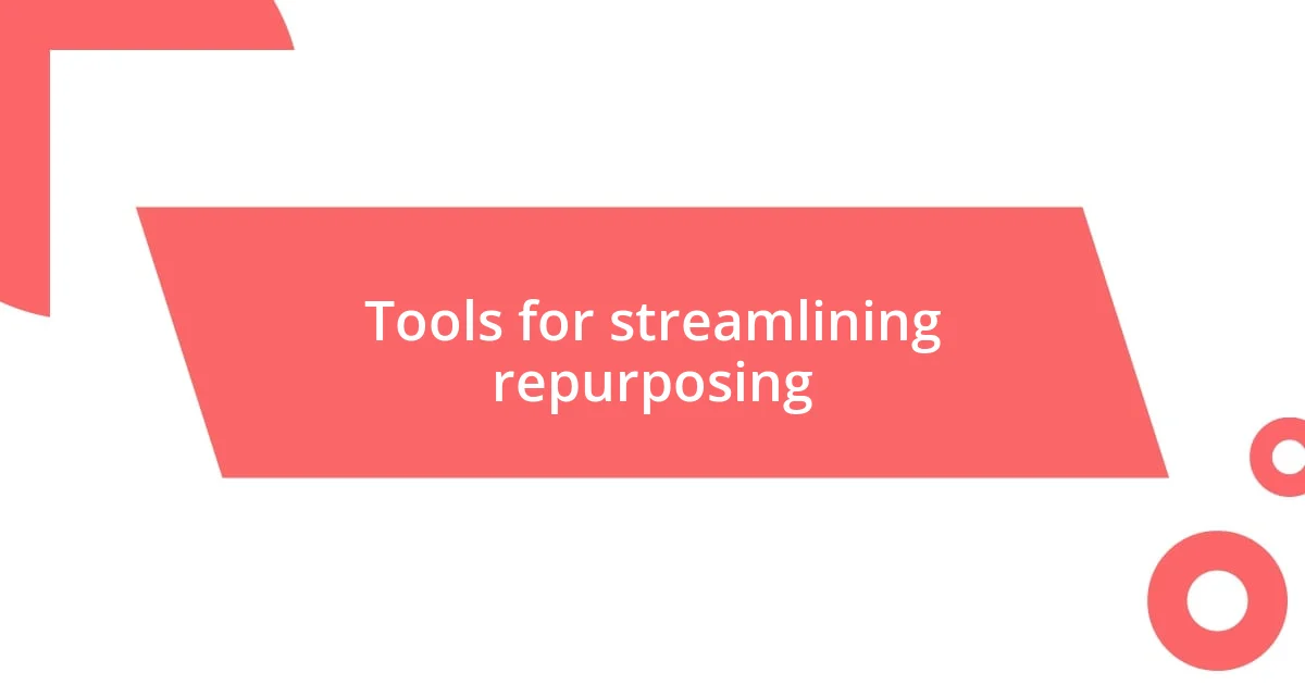 Tools for streamlining repurposing