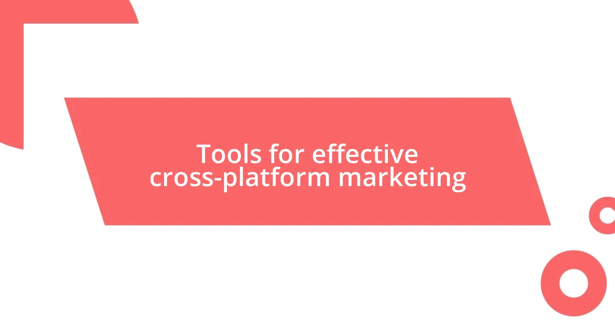 Tools for effective cross-platform marketing